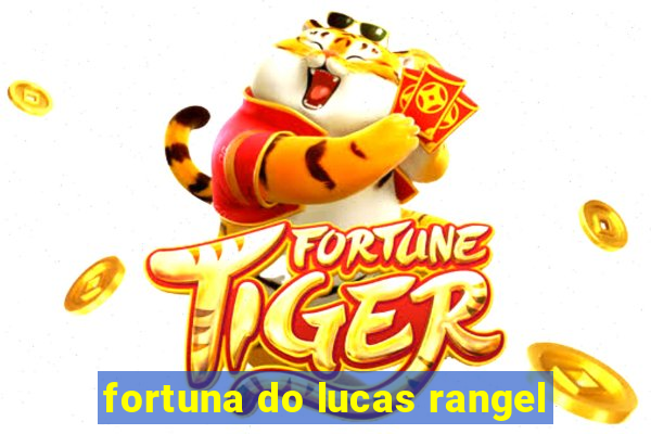 fortuna do lucas rangel